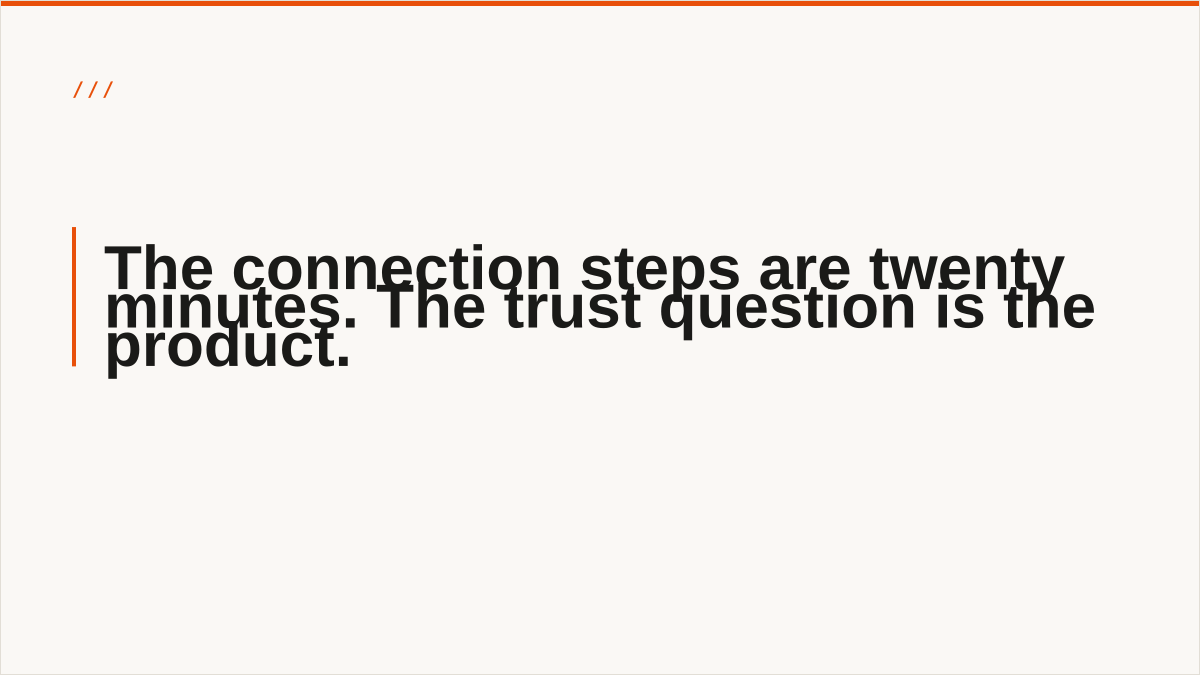 The connection steps are twenty minutes. The trust question is the product.