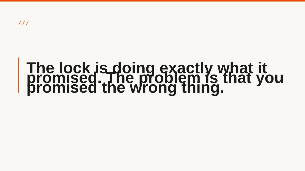 The lock is doing exactly what it promised. The problem is that you promised the wrong thing.